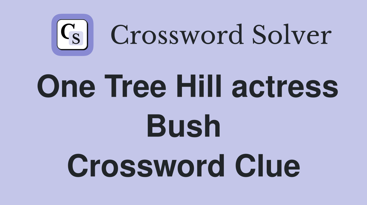 One Tree Hill actress Bush Crossword Clue Answers Crossword Solver